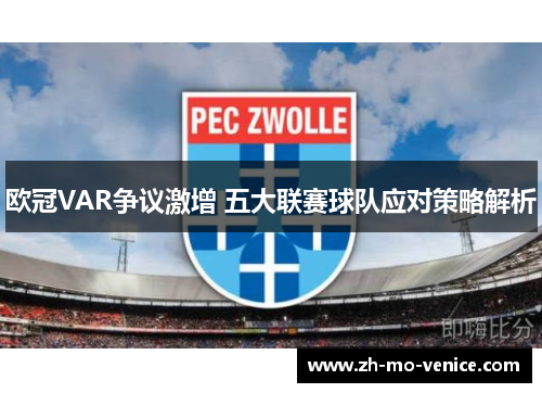 欧冠VAR争议激增 五大联赛球队应对策略解析